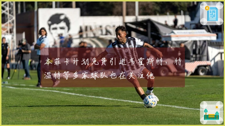 本菲卡计划免费引进韦霍斯特，特温特等多家球队也在关注他