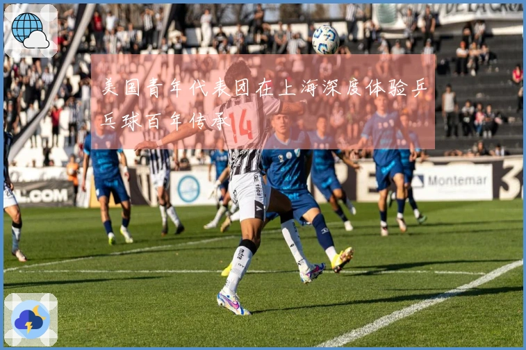 美国青年代表团在上海深度体验乒乓球百年传承